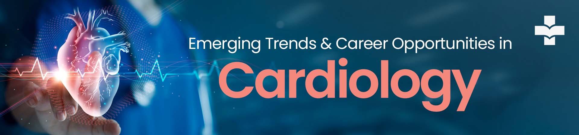 Emerging Trends And Career Opportunities In Cardiology