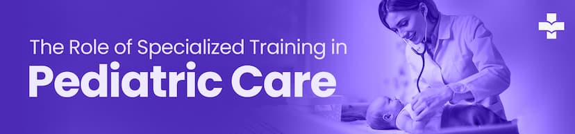 specialized training in pediatric care